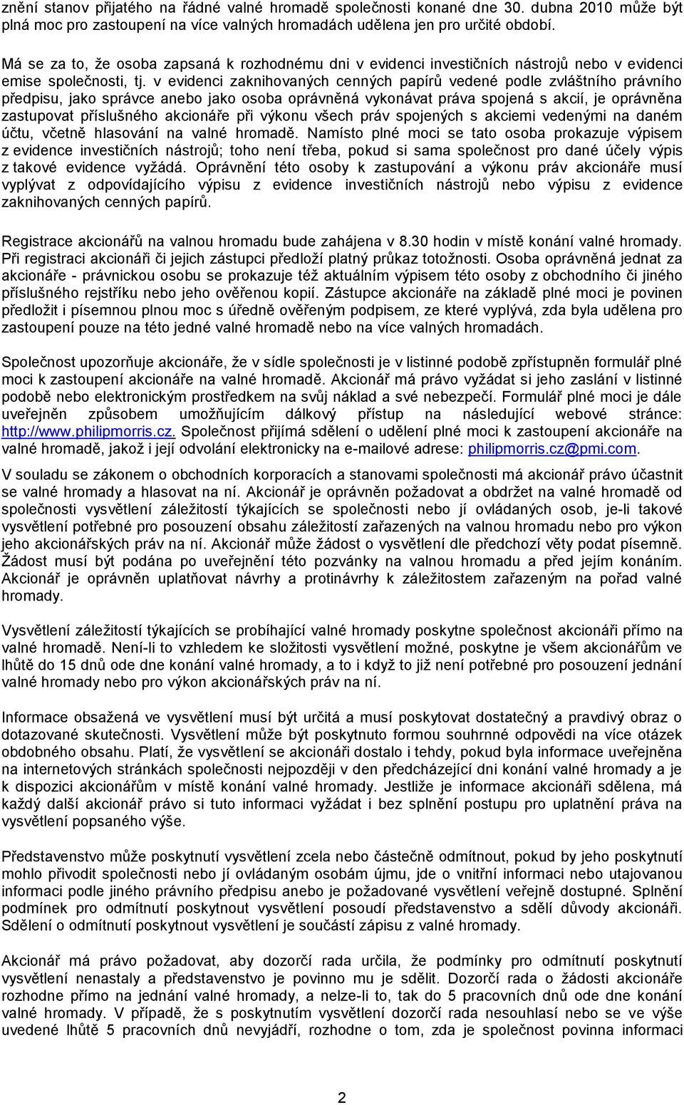 v evidenci zaknihovaných cenných papírů vedené podle zvláštního právního předpisu, jako správce anebo jako osoba oprávněná vykonávat práva spojená s akcií, je oprávněna zastupovat příslušného