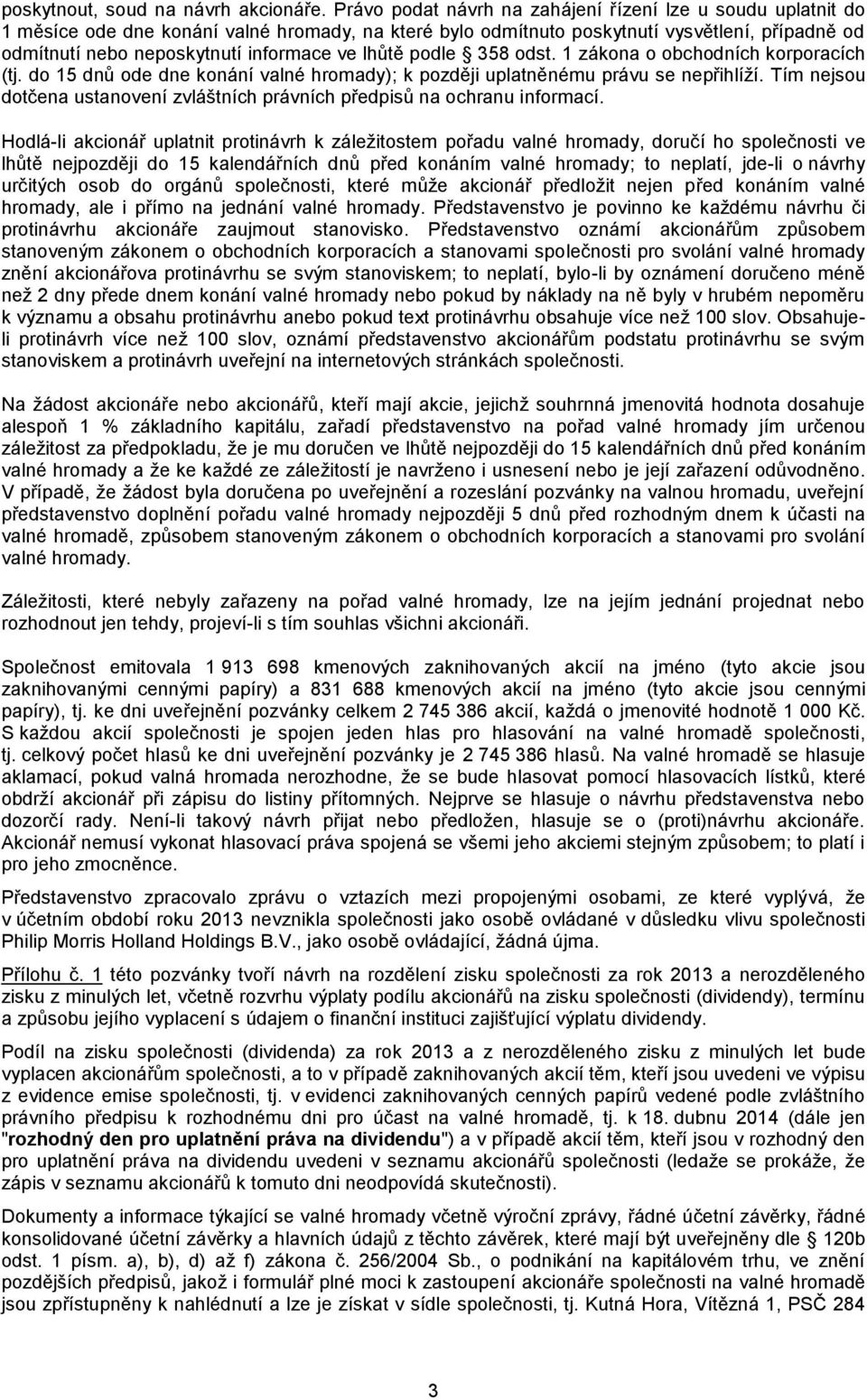 lhůtě podle 358 odst. 1 zákona o obchodních korporacích (tj. do 15 dnů ode dne konání valné hromady); k později uplatněnému právu se nepřihlíží.