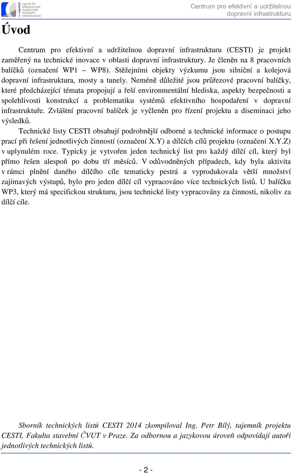 Neméně důležité jsou průřezové pracovní balíčky, které předcházející témata propojují a řeší environmentální hlediska, aspekty bezpečnosti a spolehlivosti konstrukcí a problematiku systémů