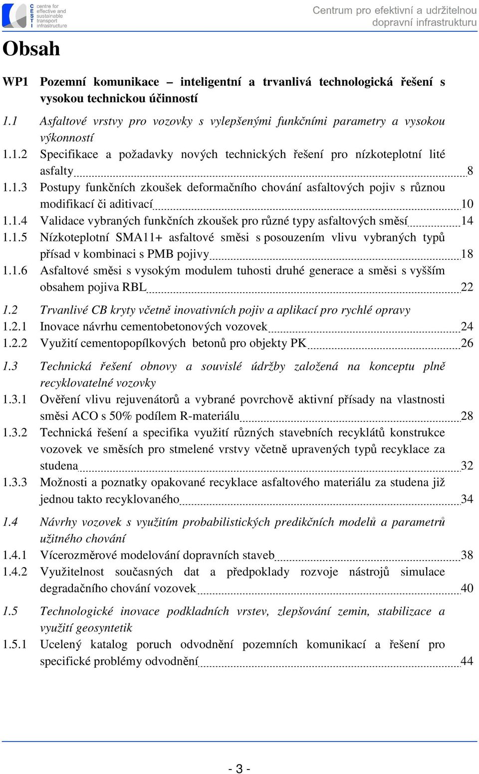 1.6 Asfaltové směsi s vysokým modulem tuhosti druhé generace a směsi s vyšším obsahem pojiva RBL 22 1.2 Trvanlivé CB kryty včetně inovativních pojiv a aplikací pro rychlé opravy 1.2.1 Inovace návrhu cementobetonových vozovek 24 1.