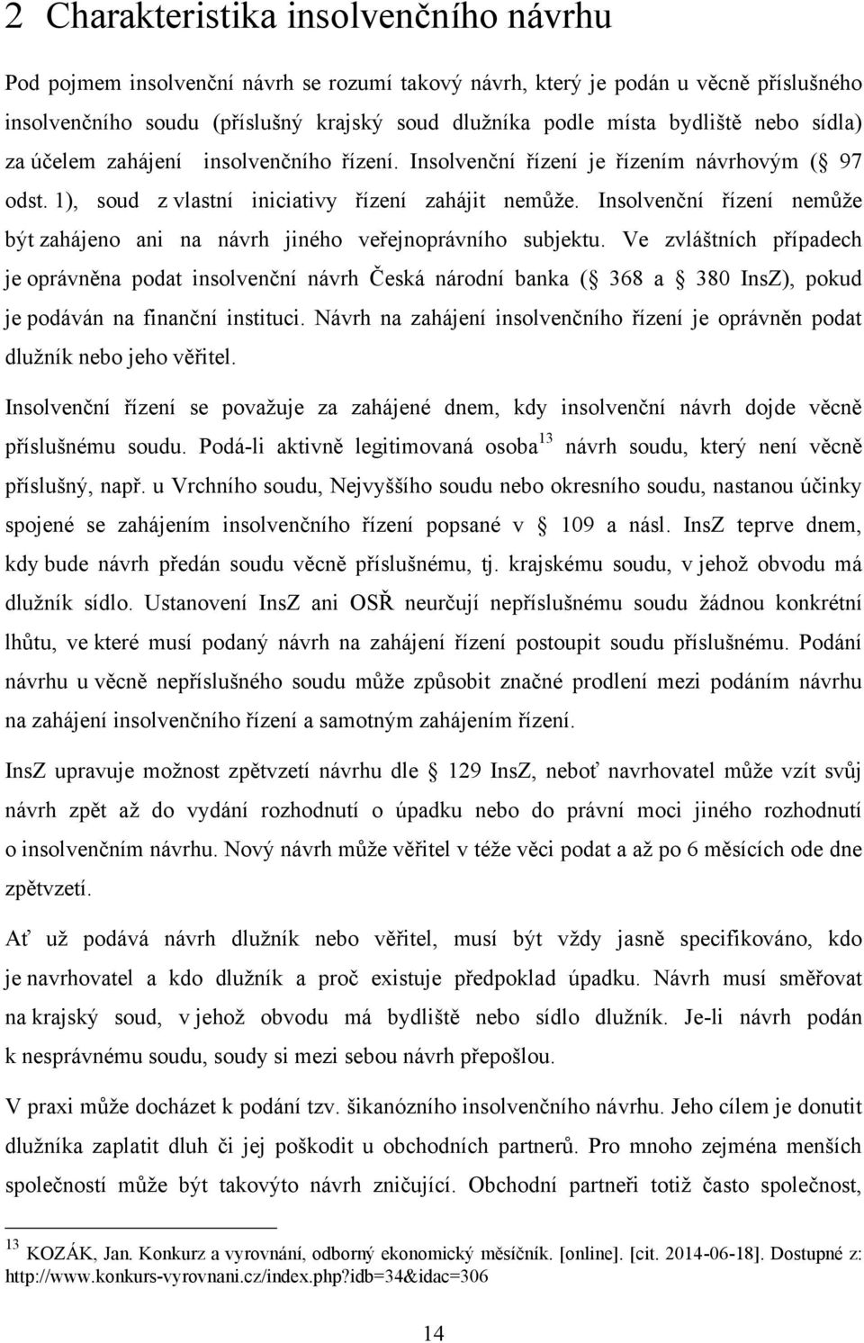 Insolvenční řízení nemůže být zahájeno ani na návrh jiného veřejnoprávního subjektu.