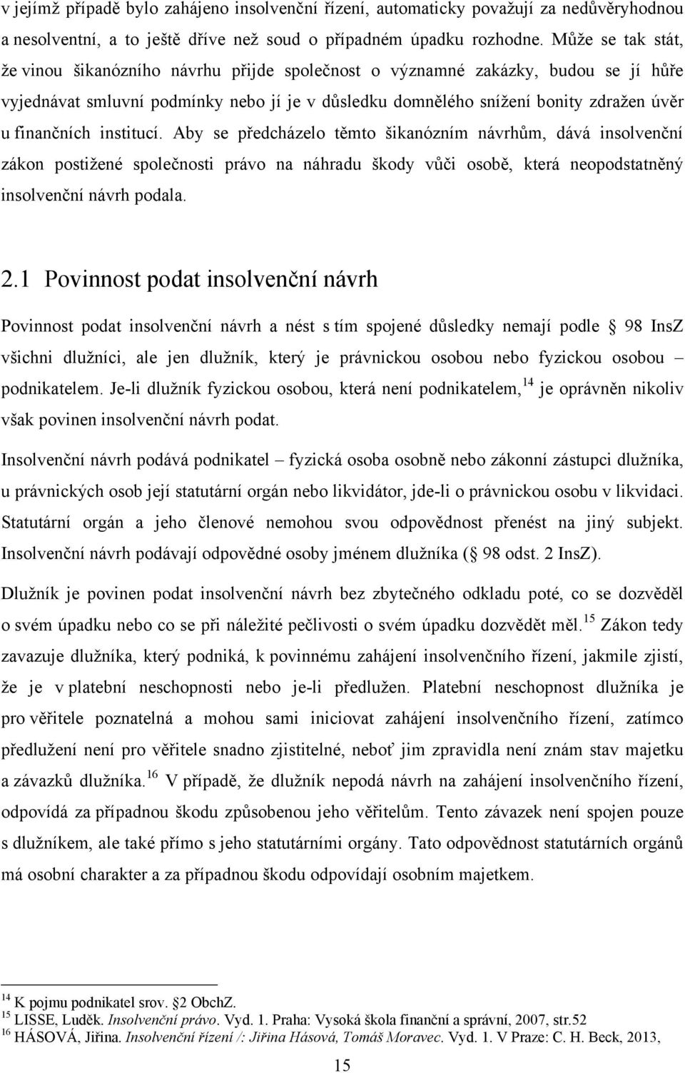 finančních institucí. Aby se předcházelo těmto šikanózním návrhům, dává insolvenční zákon postižené společnosti právo na náhradu škody vůči osobě, která neopodstatněný insolvenční návrh podala. 2.