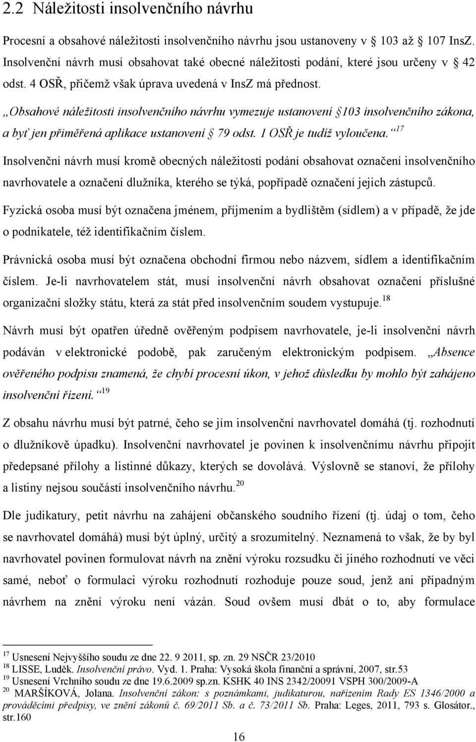 Obsahové náležitosti insolvenčního návrhu vymezuje ustanovení 103 insolvenčního zákona, a byť jen přiměřená aplikace ustanovení 79 odst. 1 OSŘ je tudíž vyloučena.