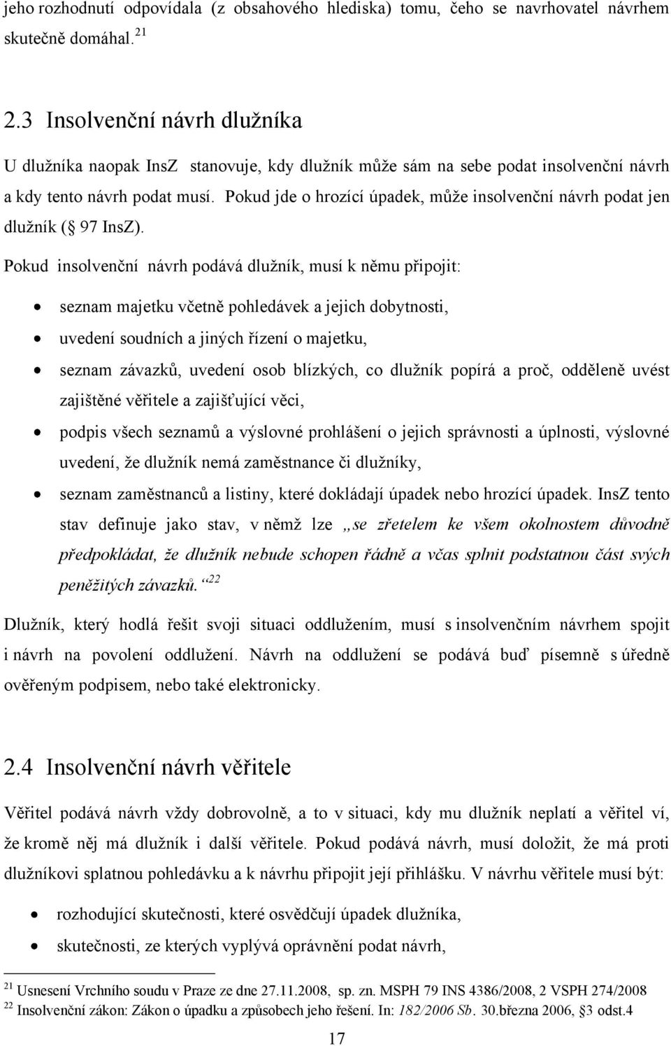 Pokud jde o hrozící úpadek, může insolvenční návrh podat jen dlužník ( 97 InsZ).