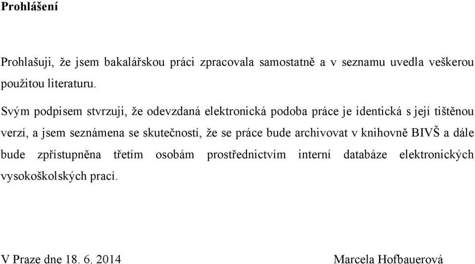 Svým podpisem stvrzuji, že odevzdaná elektronická podoba práce je identická s její tištěnou verzí, a jsem