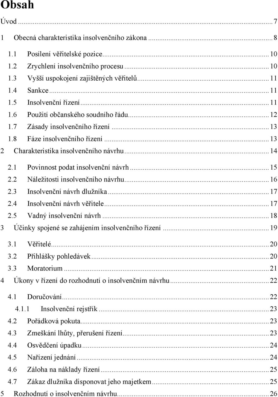 .. 14 2.1 Povinnost podat insolvenční návrh... 15 2.2 Náležitosti insolvenčního návrhu... 16 2.3 Insolvenční návrh dlužníka... 17 2.4 Insolvenční návrh věřitele... 17 2.5 Vadný insolvenční návrh.