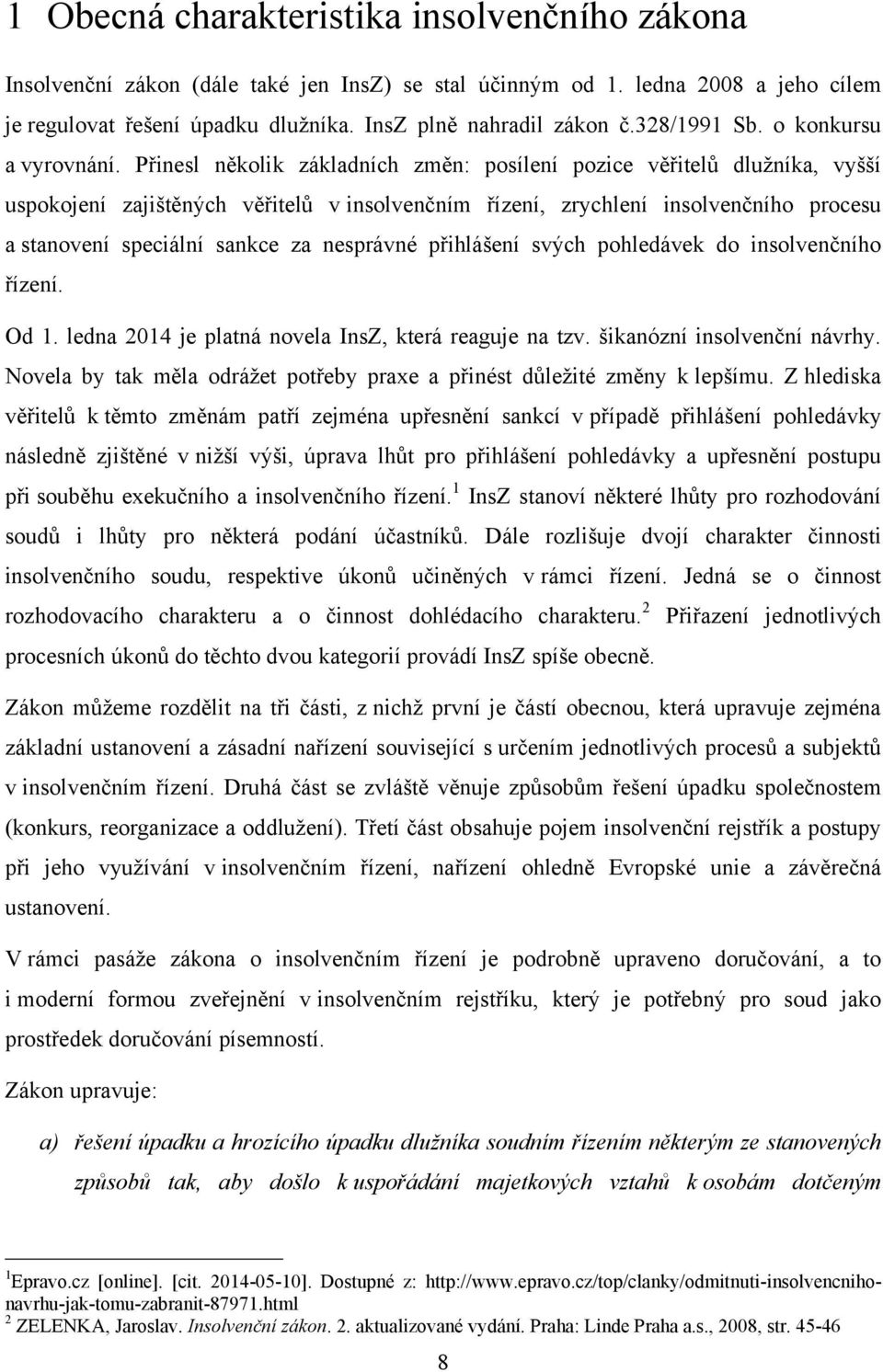 Přinesl několik základních změn: posílení pozice věřitelů dlužníka, vyšší uspokojení zajištěných věřitelů v insolvenčním řízení, zrychlení insolvenčního procesu a stanovení speciální sankce za