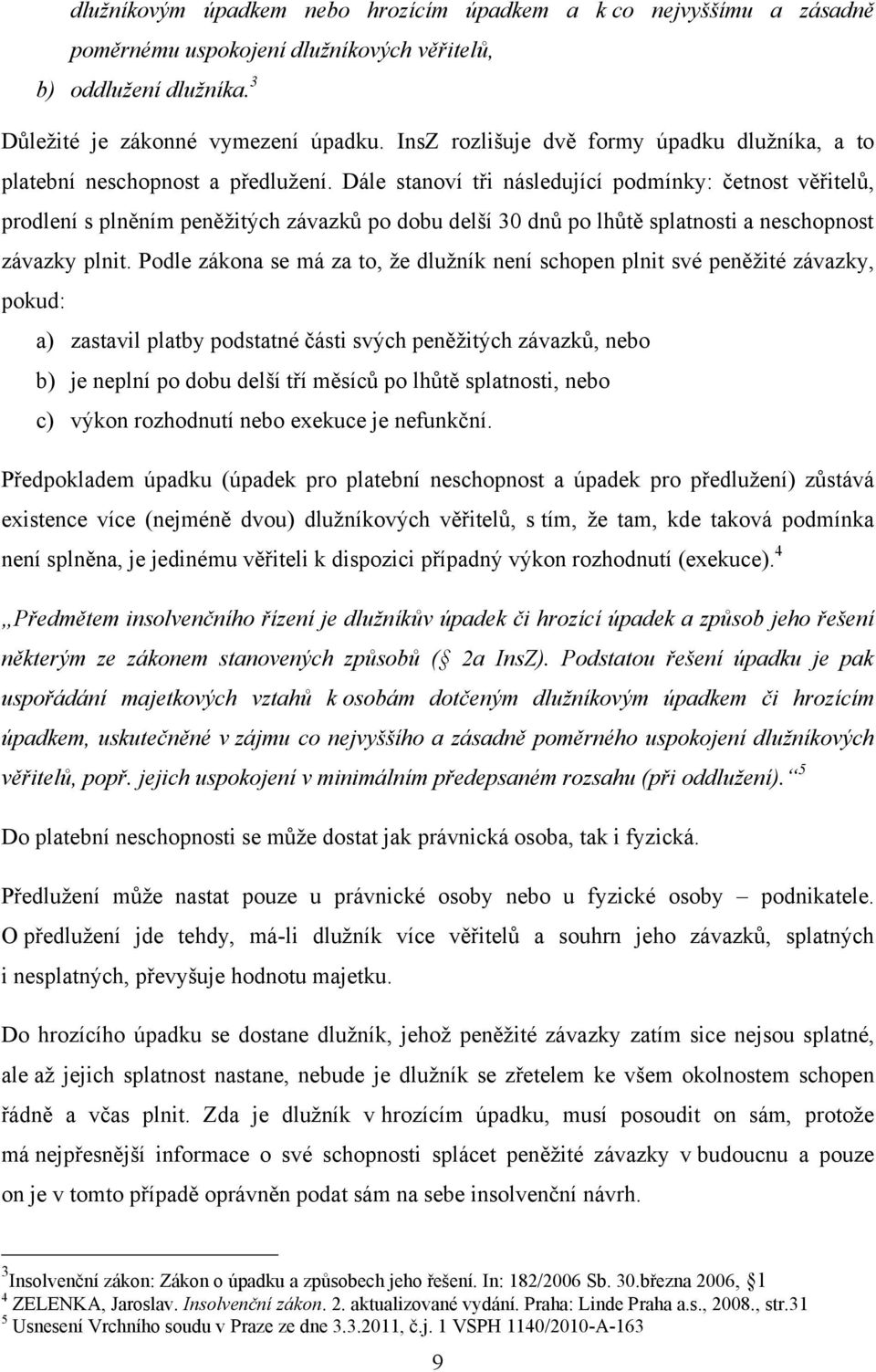 Dále stanoví tři následující podmínky: četnost věřitelů, prodlení s plněním peněžitých závazků po dobu delší 30 dnů po lhůtě splatnosti a neschopnost závazky plnit.