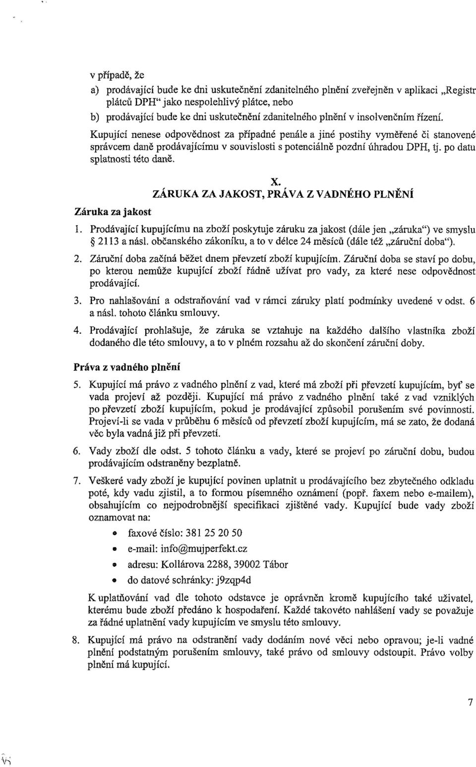 X. ZÁRUKA ZA JAKST, PRÁVA Z VADNÉH PLNĚNÍ Záruka za jakst 1. Prdávající kupujícímu na zbží pskytuje záruku za jakst (dále jen záruka") ve smyslu 2113 a násl.