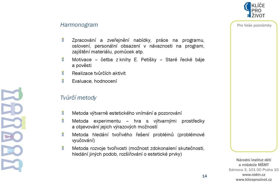 Petišky Staré řecké báje a pověsti Realizace tvůrčích aktivit Evaluace, hodnocení Tvůrčí metody Metoda výtvarně estetického vnímání a pozorování