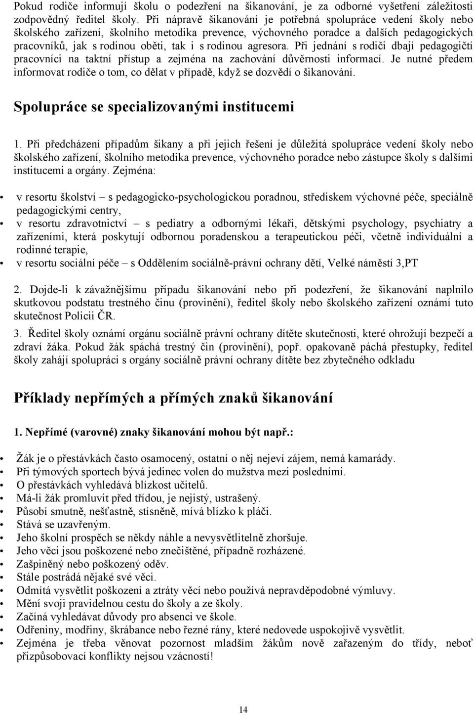 rodinou agresora. Při jednání s rodiči dbají pedagogičtí pracovníci na taktní přístup a zejména na zachování důvěrnosti informací.