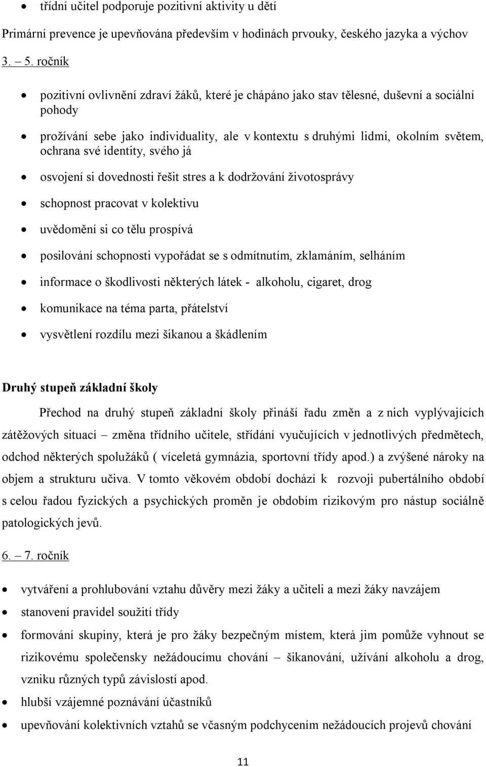 identity, svého já osvojení si dovednosti řešit stres a k dodržování životosprávy schopnost pracovat v kolektivu uvědomění si co tělu prospívá posilování schopnosti vypořádat se s odmítnutím,