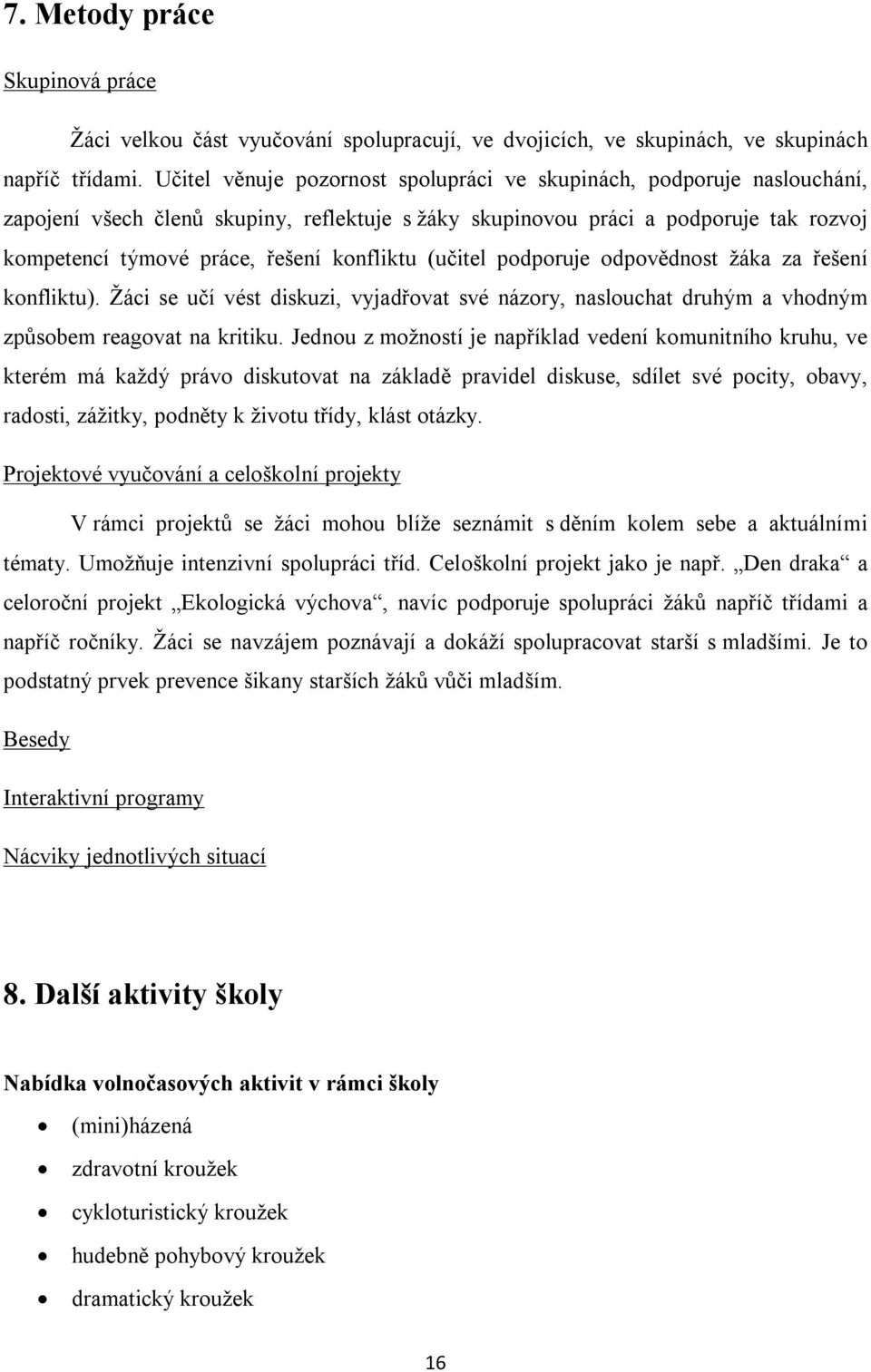 konfliktu (učitel podporuje odpovědnost žáka za řešení konfliktu). Žáci se učí vést diskuzi, vyjadřovat své názory, naslouchat druhým a vhodným způsobem reagovat na kritiku.