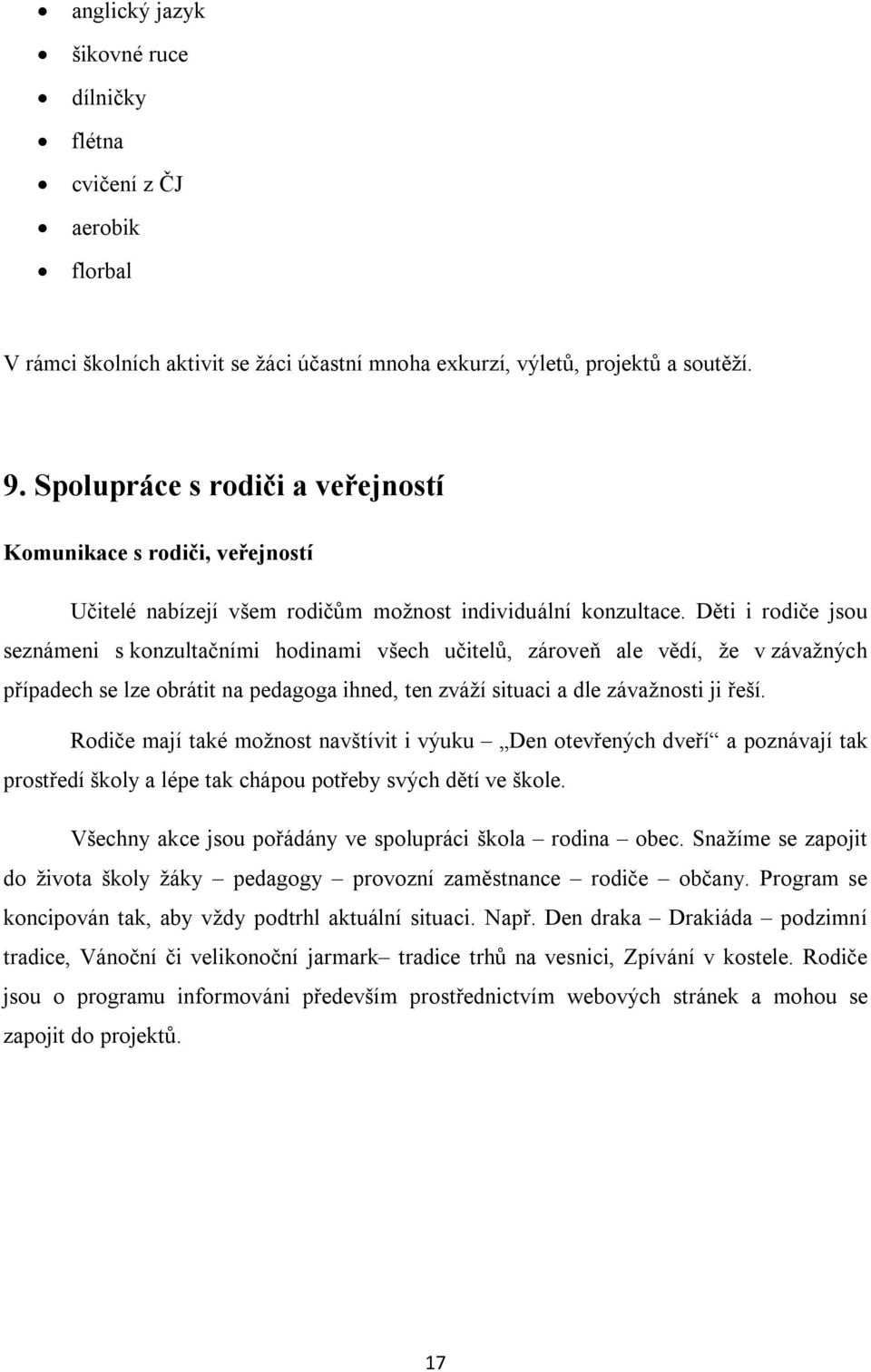 Děti i rodiče jsou seznámeni s konzultačními hodinami všech učitelů, zároveň ale vědí, že v závažných případech se lze obrátit na pedagoga ihned, ten zváží situaci a dle závažnosti ji řeší.