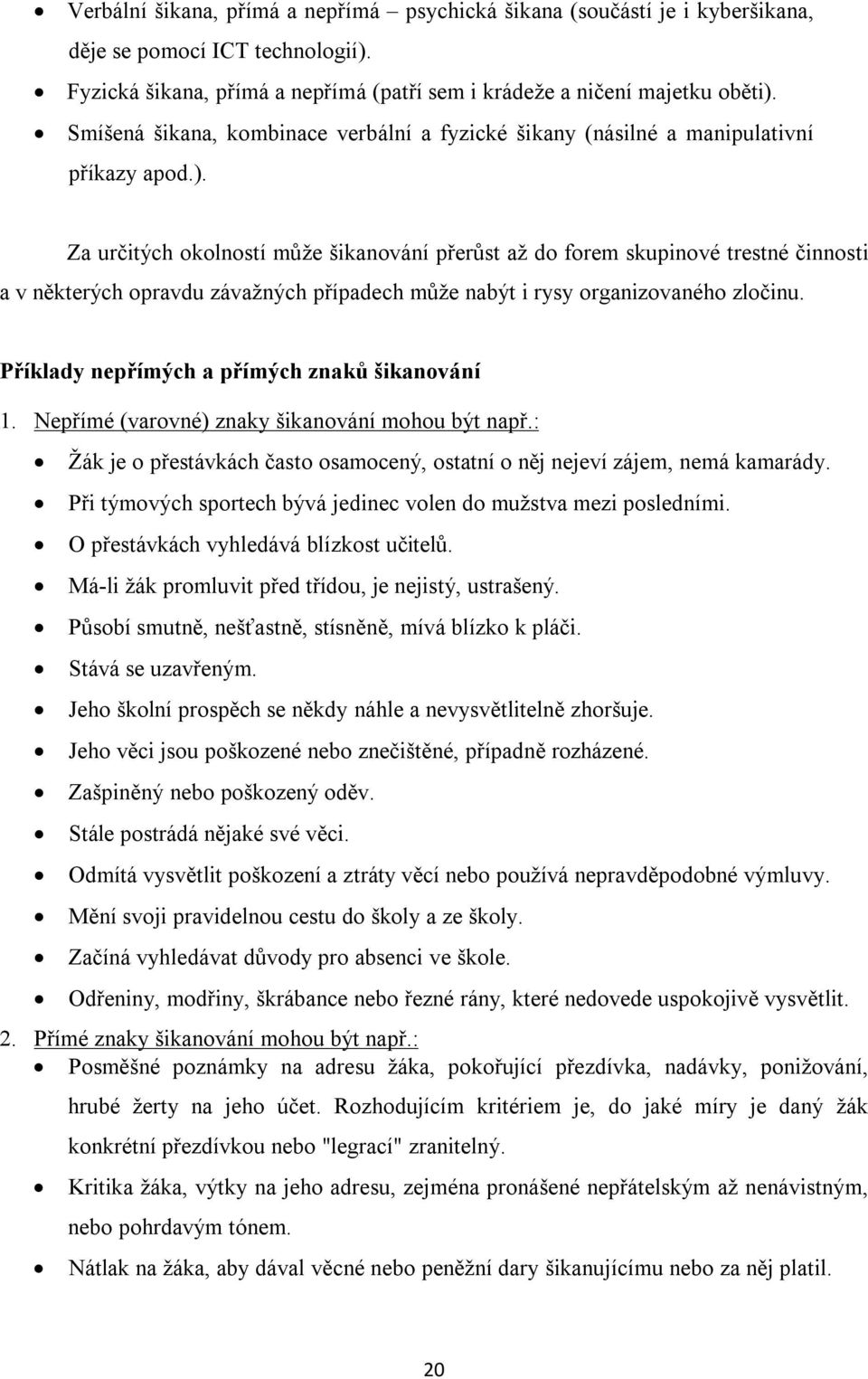 Za určitých okolností může šikanování přerůst až do forem skupinové trestné činnosti a v některých opravdu závažných případech může nabýt i rysy organizovaného zločinu.