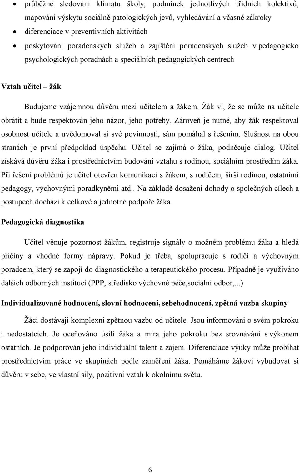 žákem. Žák ví, že se může na učitele obrátit a bude respektován jeho názor, jeho potřeby. Zároveň je nutné, aby žák respektoval osobnost učitele a uvědomoval si své povinnosti, sám pomáhal s řešením.