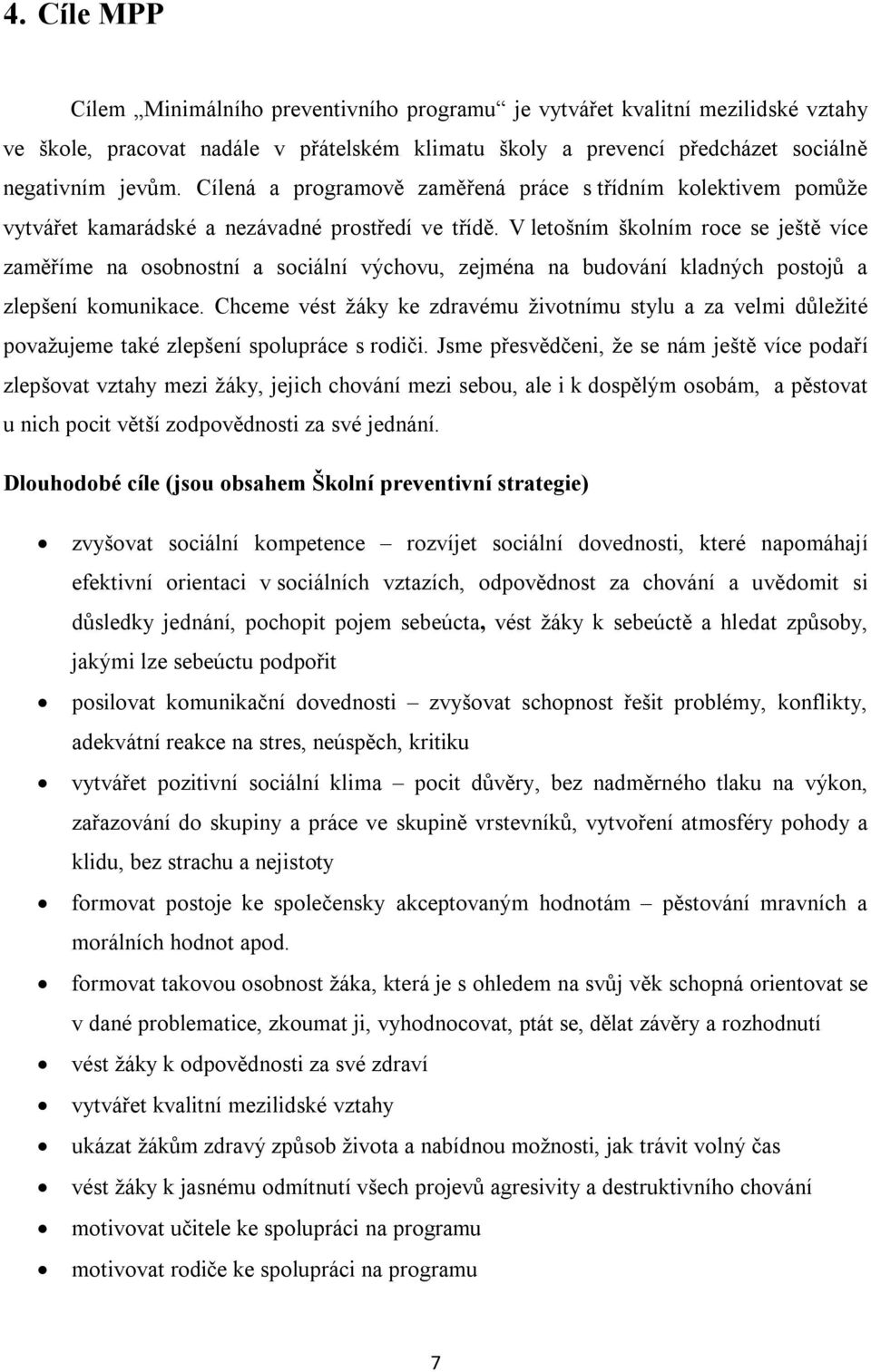 V letošním školním roce se ještě více zaměříme na osobnostní a sociální výchovu, zejména na budování kladných postojů a zlepšení komunikace.