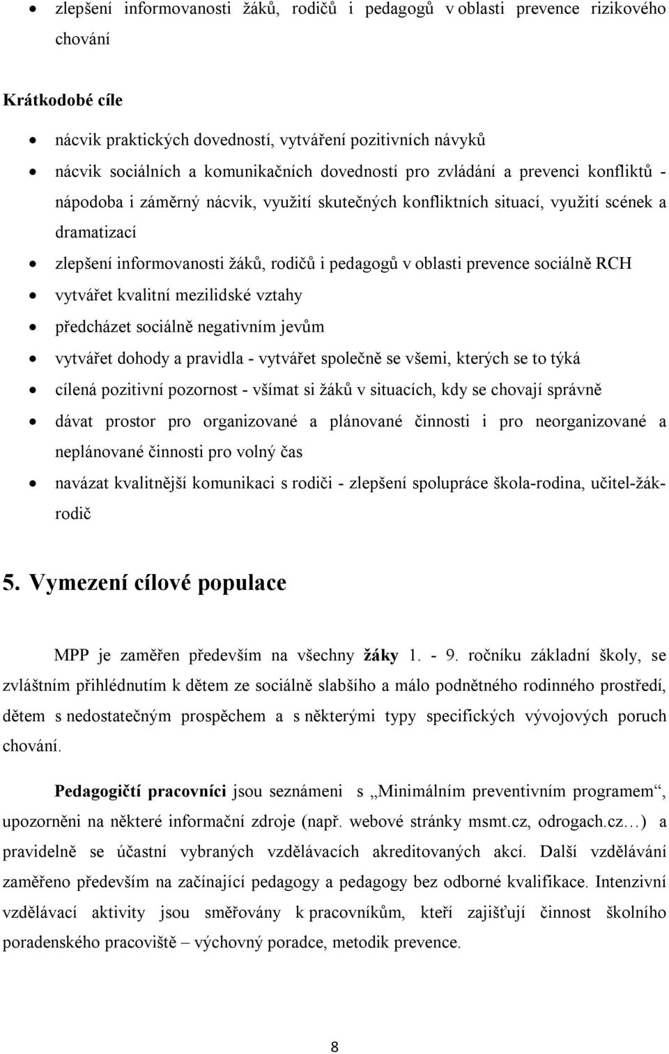 oblasti prevence sociálně RCH vytvářet kvalitní mezilidské vztahy předcházet sociálně negativním jevům vytvářet dohody a pravidla - vytvářet společně se všemi, kterých se to týká cílená pozitivní