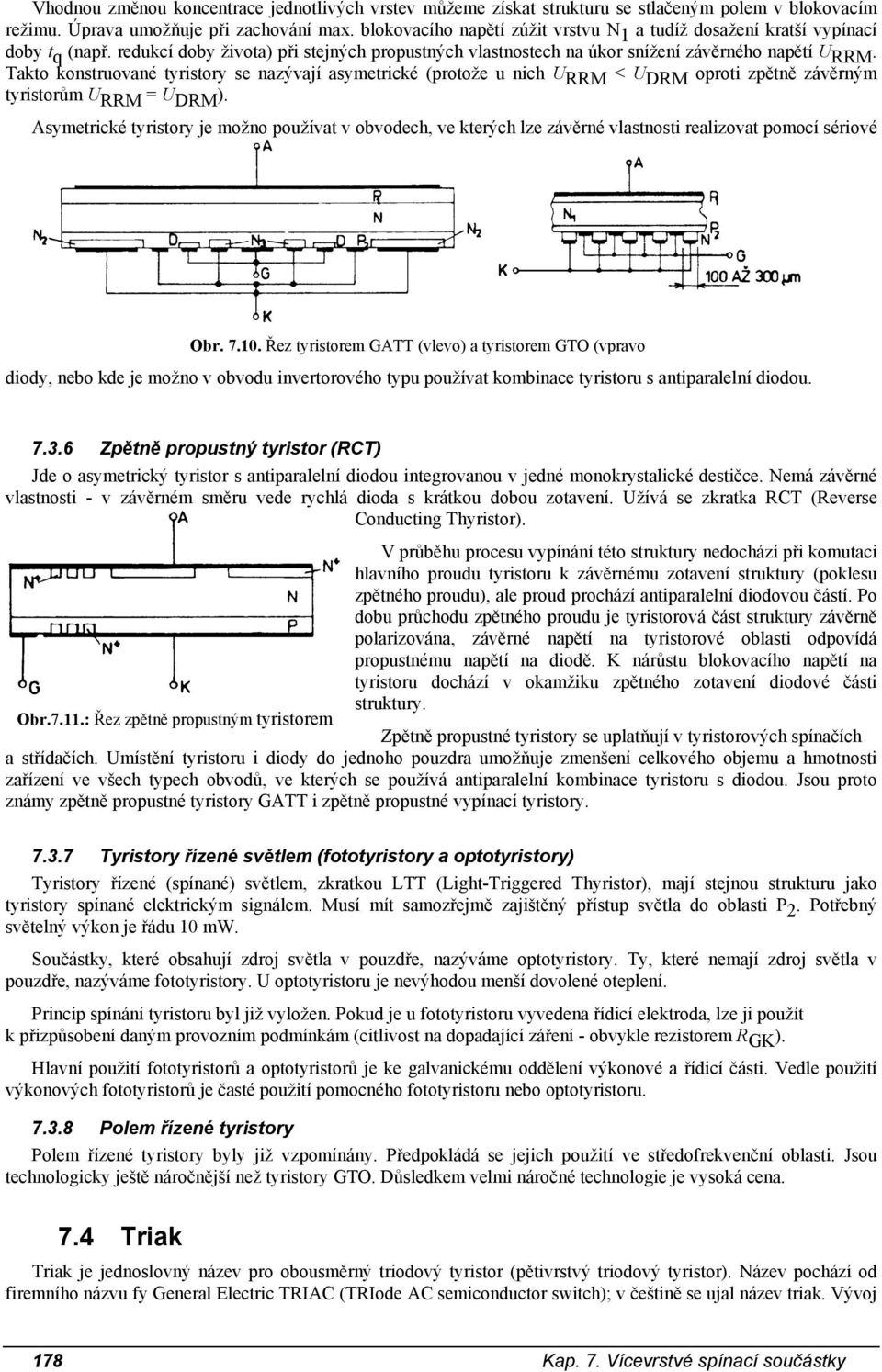 Takto konstruované tyristory se nazývají asymetrické (protože u nich U RRM < U DRM oproti zpětně závěrným tyristorům U RRM = U DRM ).