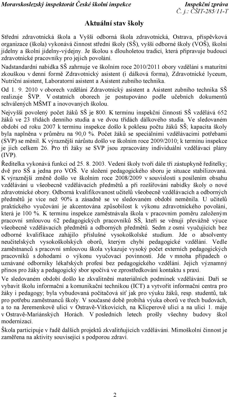 Nadstandardní nabídka SŠ zahrnuje ve školním roce 2010/2011 obory vzdělání s maturitní zkouškou vdenní formě Zdravotnický asistent (i dálková forma), Zdravotnické lyceum, Nutriční asistent,