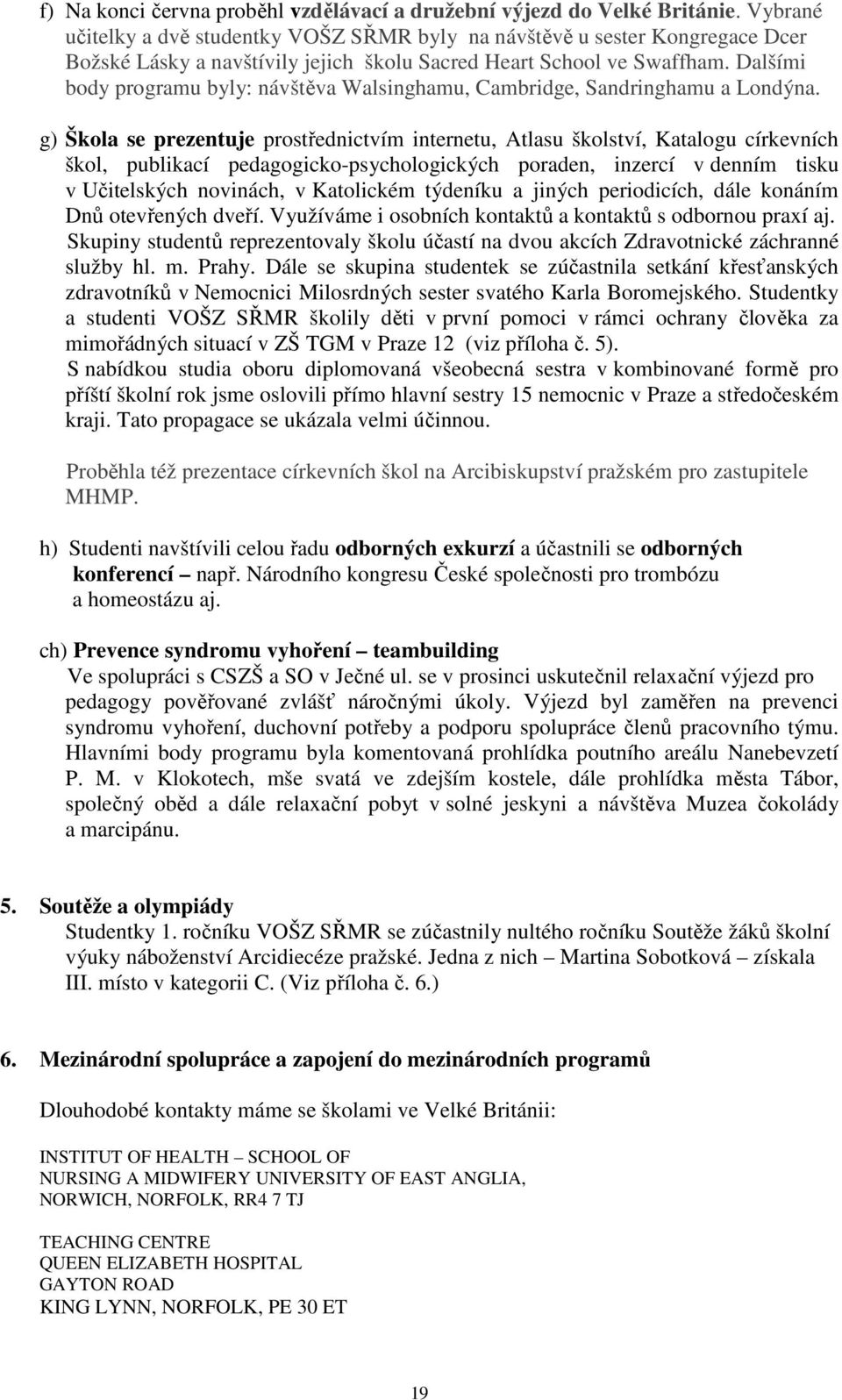 Dalšími body programu byly: návštěva Walsinghamu, Cambridge, Sandringhamu a Londýna.