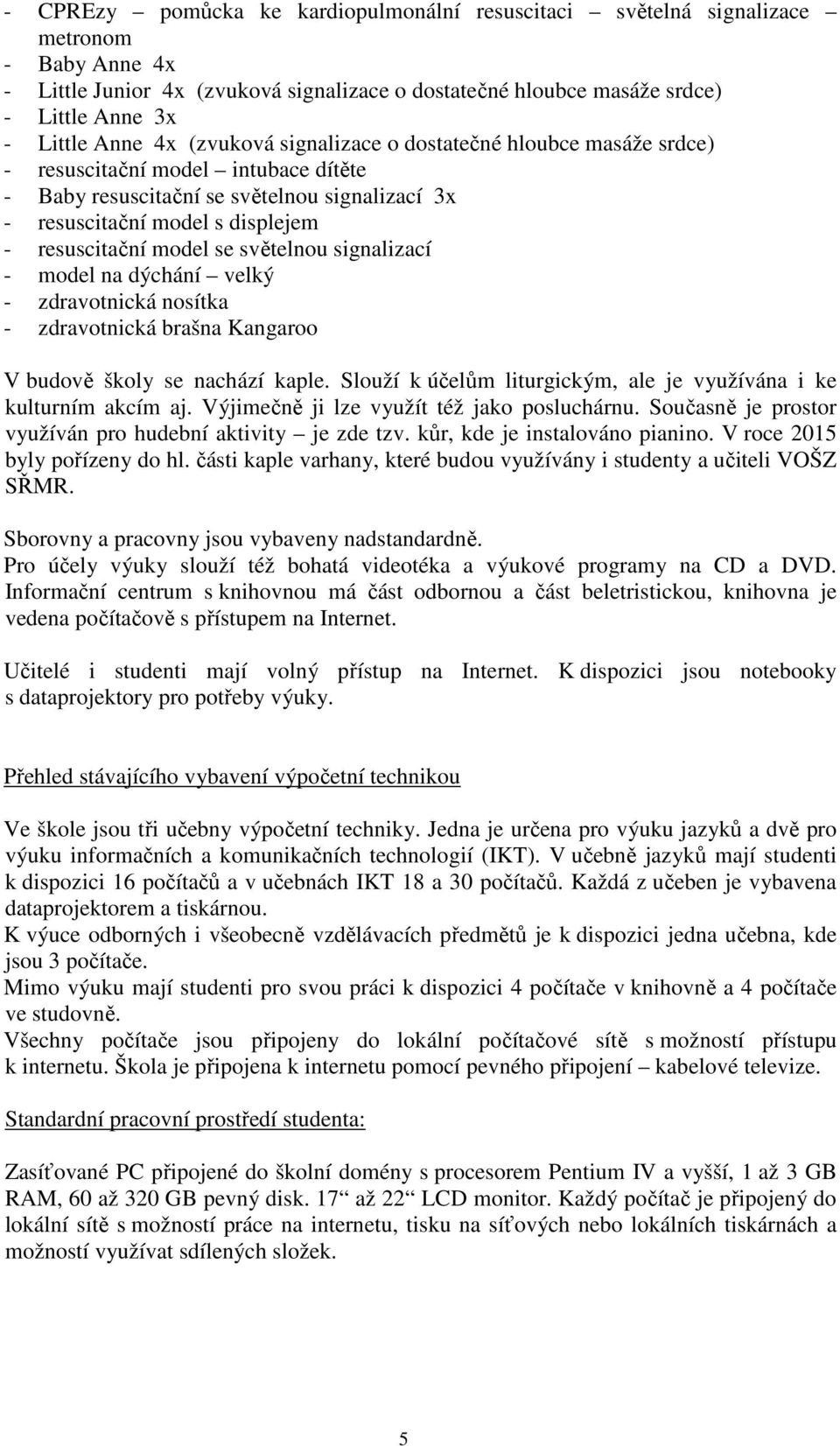 se světelnou signalizací - model na dýchání velký - zdravotnická nosítka - zdravotnická brašna Kangaroo V budově školy se nachází kaple.