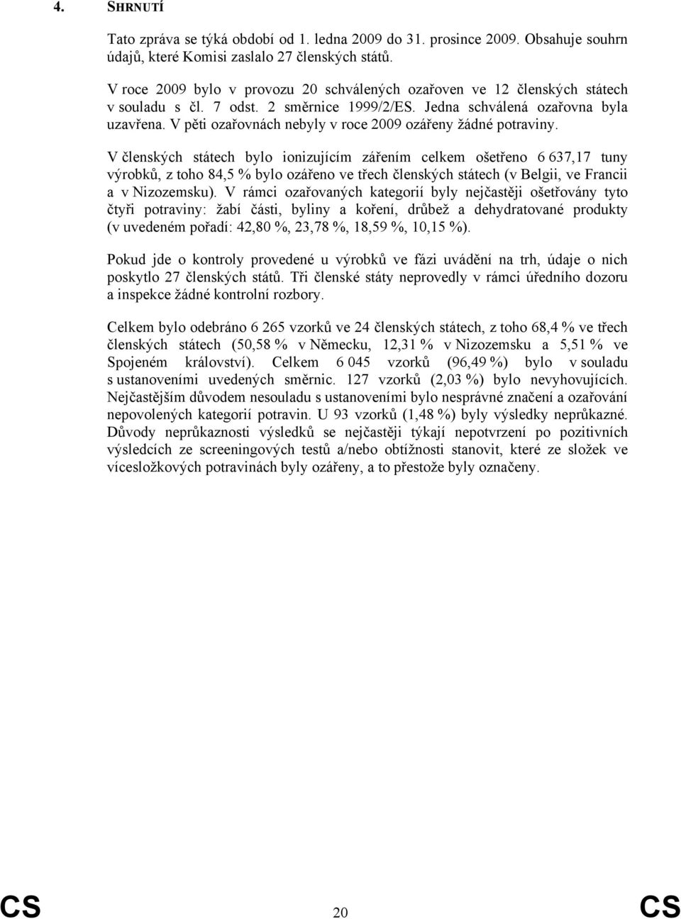 V pěti ozařovnách nebyly v roce 2009 ozářeny žádné potraviny.