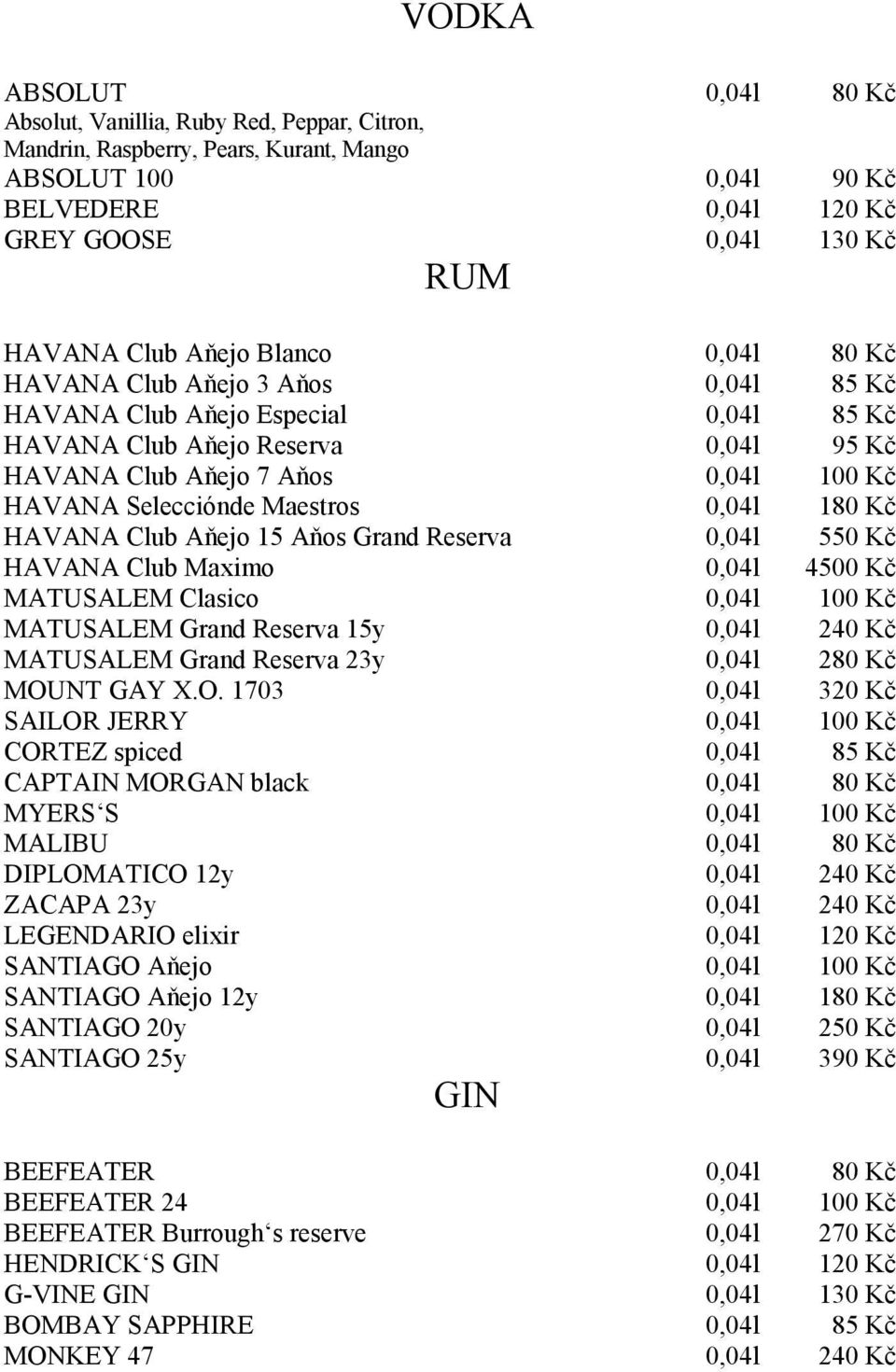 0,04l 180 Kč HAVANA Club Aňejo 15 Aňos Grand Reserva 0,04l 550 Kč HAVANA Club Maximo 0,04l 4500 Kč MATUSALEM Clasico 0,04l 100 Kč MATUSALEM Grand Reserva 15y 0,04l 240 Kč MATUSALEM Grand Reserva 23y