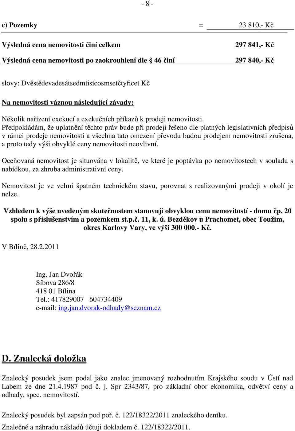 Předpokládám, že uplatnění těchto práv bude při prodeji řešeno dle platných legislativních předpisů v rámci prodeje nemovitosti a všechna tato omezení převodu budou prodejem nemovitosti zrušena, a