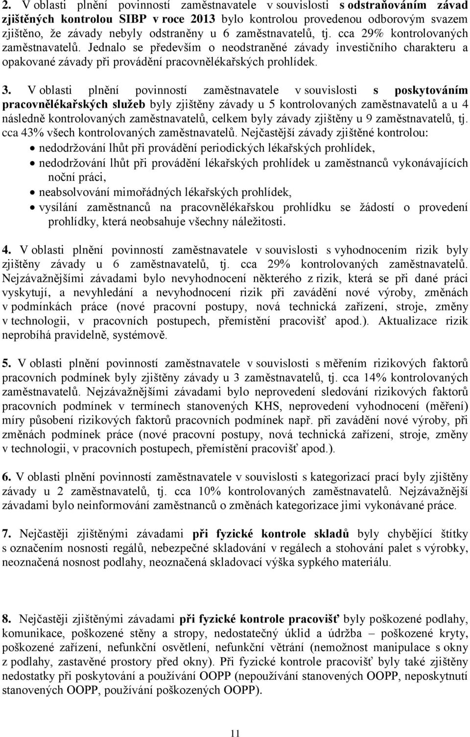 V oblasti plnění povinností zaměstnavatele v souvislosti s poskytováním pracovnělékařských služeb byly zjištěny závady u 5 kontrolovaných zaměstnavatelů a u 4 následně kontrolovaných celkem byly