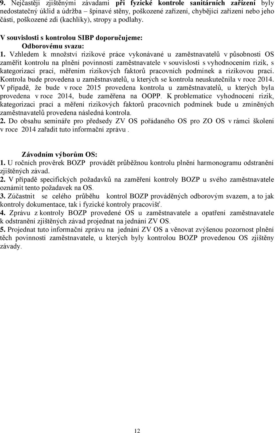 Vzhledem k množství rizikové práce vykonávané u zaměstnavatelů v působnosti OS zaměřit kontrolu na plnění povinností zaměstnavatele v souvislosti s vyhodnocením rizik, s kategorizací prací, měřením