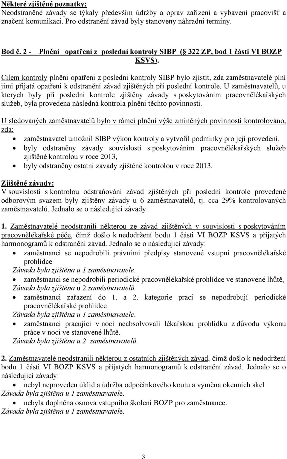 Cílem kontroly plnění opatření z poslední kontroly SIBP bylo zjistit, zda zaměstnavatelé plní jimi přijatá opatření k odstranění závad zjištěných při poslední kontrole.