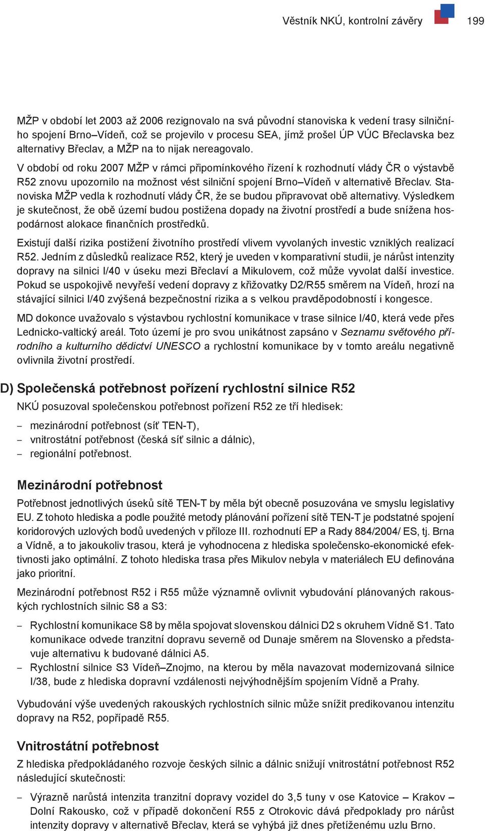 V období od roku 2007 MŽP v rámci připomínkového řízení k rozhodnutí vlády ČR o výstavbě R52 znovu upozornilo na možnost vést silniční spojení Brno Vídeň v alternativě Břeclav.