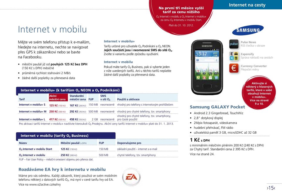měsíční paušál již od pouhých 125 Kč bez DPH (150 Kč s DPH) měsíčně průměrná rychlost stahování 2 MB/s žádné další poplatky za přenesená data Internet v mobilu+ (k tarifům O 2 NEON a O 2 Podnikání)