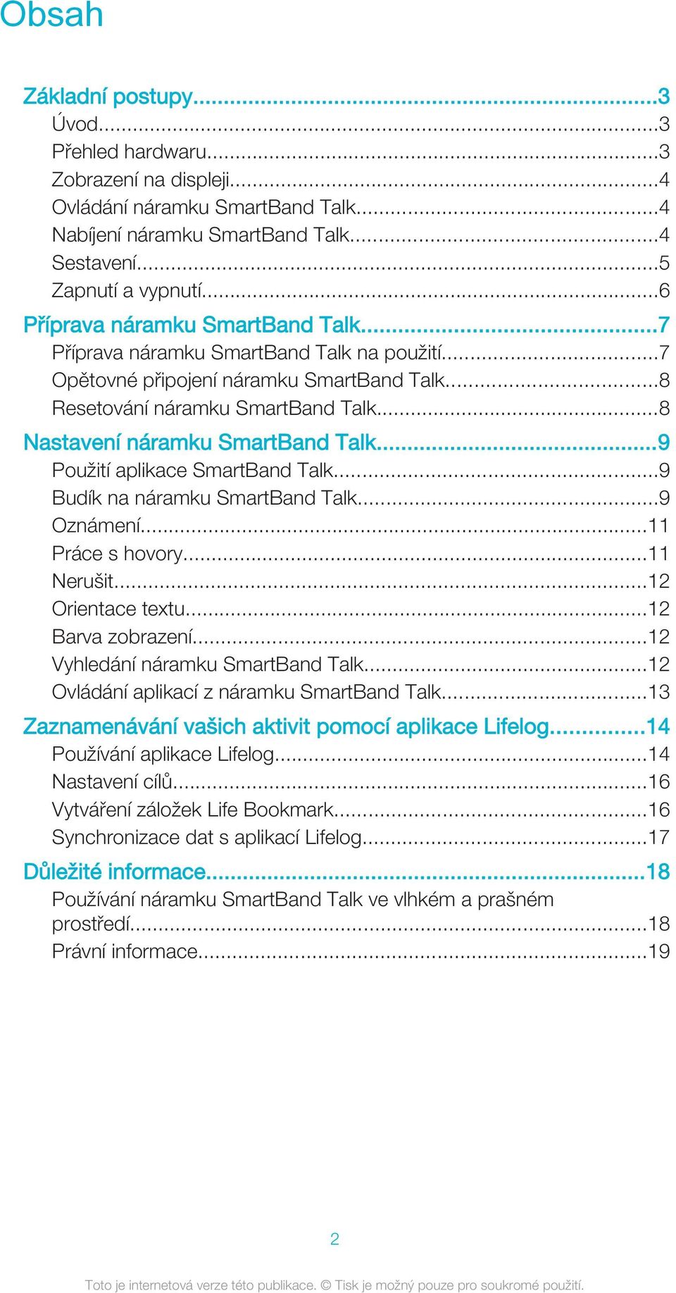 ..8 Nastavení náramku SmartBand Talk...9 Použití aplikace SmartBand Talk...9 Budík na náramku SmartBand Talk...9 Oznámení...11 Práce s hovory...11 Nerušit...12 Orientace textu...12 Barva zobrazení.