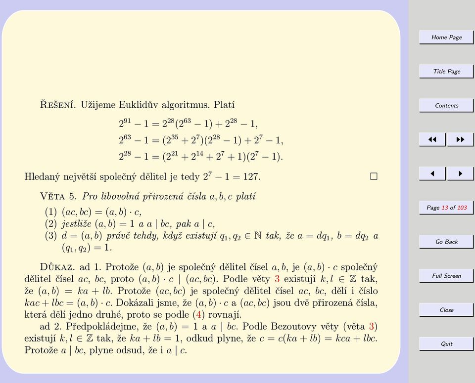 Pro libovolná přirozená čísla a, b, c platí (1) (ac, bc) = (a, b) c, (2) jestliže (a, b) = 1 a a bc, pak a c, (3) d = (a, b) právě tehdy, když existují q 1, q 2 N tak, že a = dq 1, b = dq 2 a (q 1, q