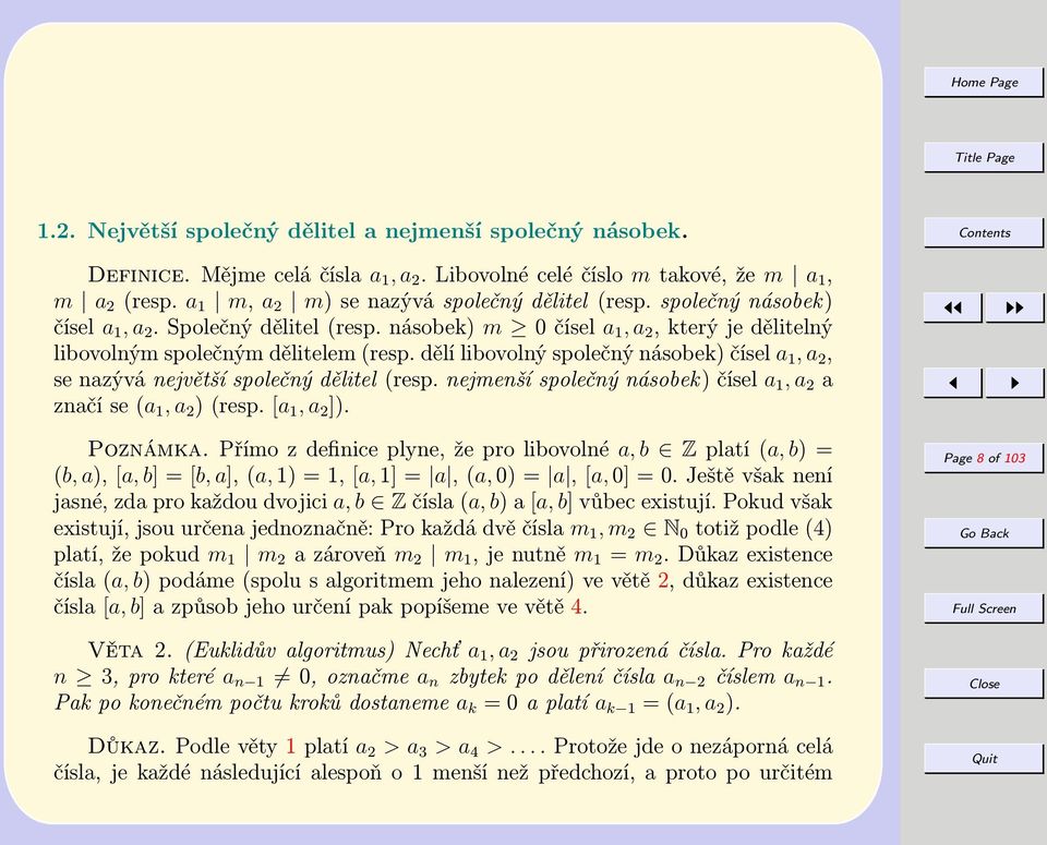 dělí libovolný společný násobek) čísel a 1, a 2, se nazývá největší společný dělitel (resp. nejmenší společný násobek) čísel a 1, a 2 a značí se (a 1, a 2 ) (resp. [a 1, a 2 ]). Poznámka.