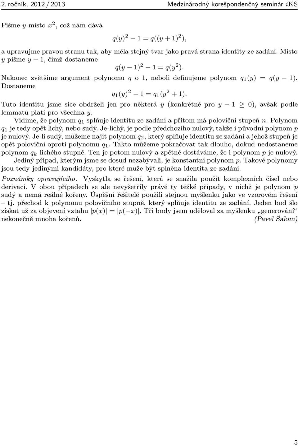 Tutoidentitu jsme sice obdrželi jenproněkterá y (konkrétněpro y 1 0), avšak podle lemmatu platí pro všechna y. Vidíme,žepolynom q 1 splňujeidentituzezadáníapřitommápolovičnístupeň n.