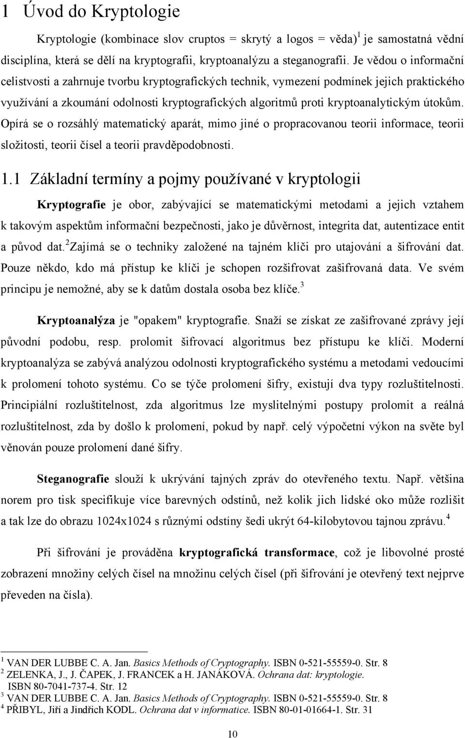 útokům. Opírá se o rozsáhlý matematický aparát, mimo jiné o propracovanou teorii informace, teorii složitosti, teorii čísel a teorii pravděpodobnosti. 1.