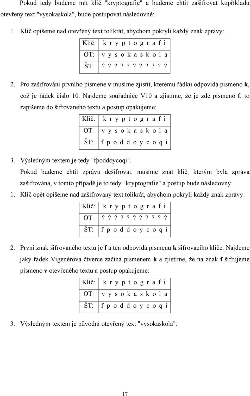 Pro zašifrování prvního písmene v musíme zjistit, kterému řádku odpovídá písmeno k, což je řádek číslo 10.