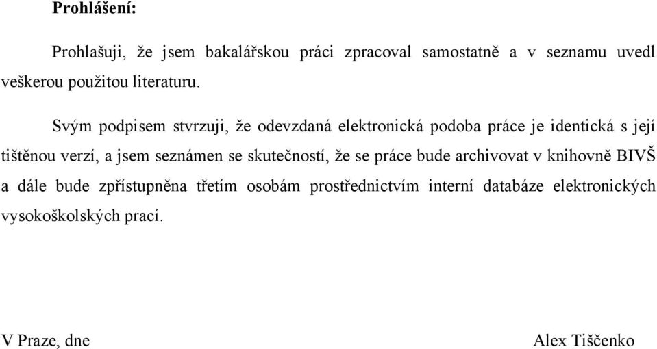 Svým podpisem stvrzuji, že odevzdaná elektronická podoba práce je identická s její tištěnou verzí, a jsem