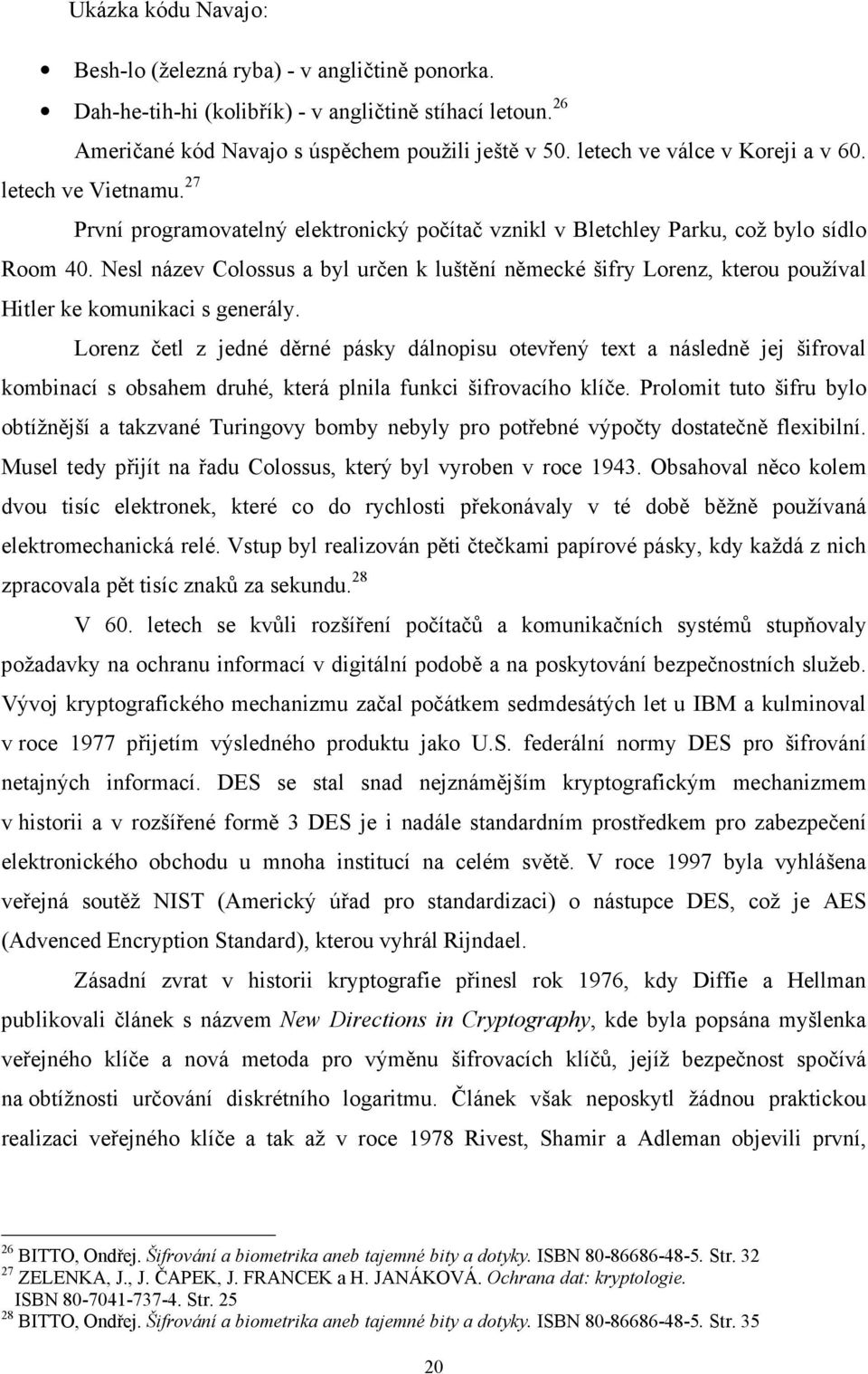 Nesl název Colossus a byl určen k luštění německé šifry Lorenz, kterou používal Hitler ke komunikaci s generály.