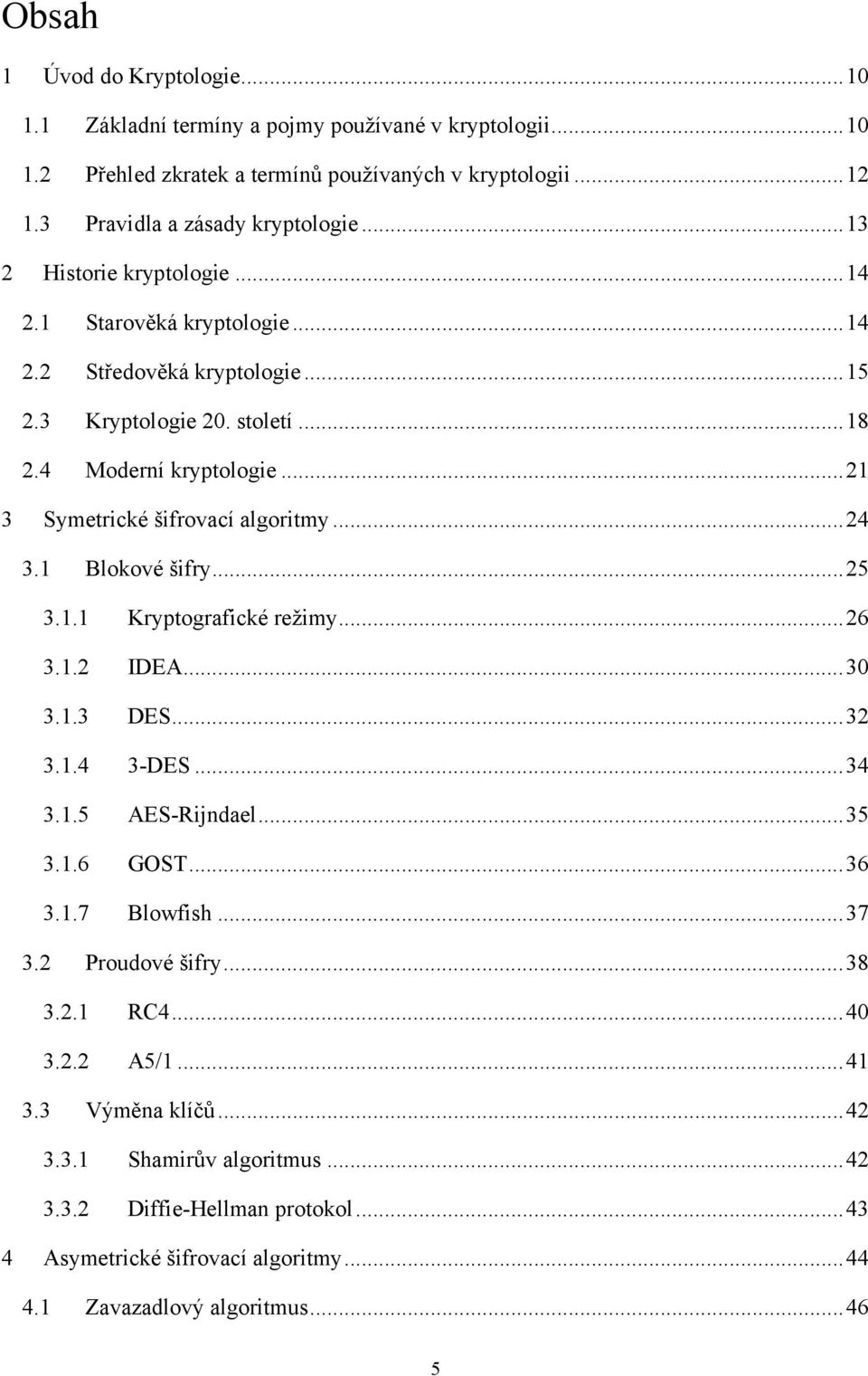 .. 24 3.1 Blokové šifry... 25 3.1.1 Kryptografické režimy... 26 3.1.2 IDEA... 30 3.1.3 DES... 32 3.1.4 3-DES... 34 3.1.5 AES-Rijndael... 35 3.1.6 GOST... 36 3.1.7 Blowfish... 37 3.2 Proudové šifry.