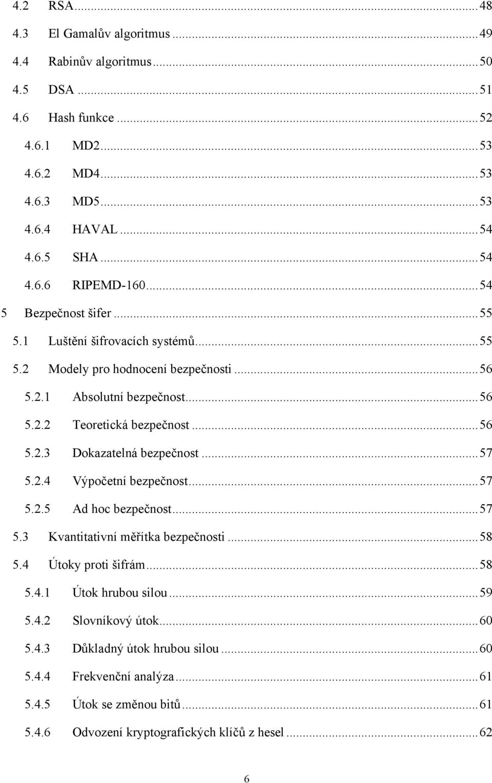 .. 57 5.2.4 Výpočetní bezpečnost... 57 5.2.5 Ad hoc bezpečnost... 57 5.3 Kvantitativní měřítka bezpečnosti... 58 5.4 Útoky proti šifrám... 58 5.4.1 Útok hrubou silou... 59 5.4.2 Slovníkový útok.