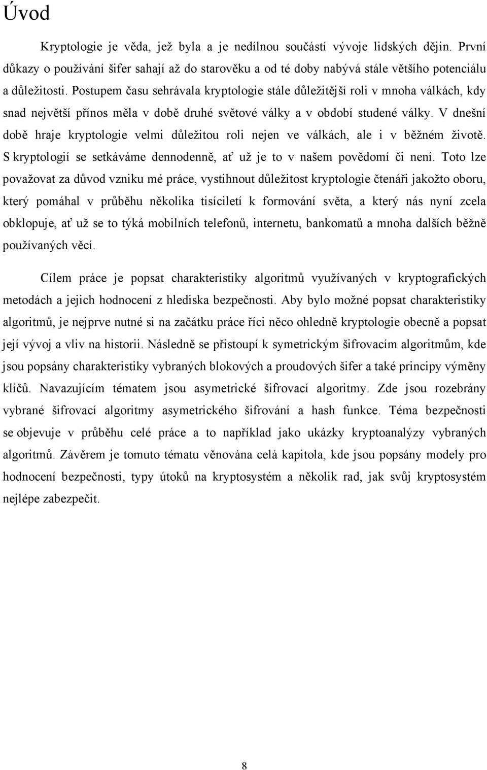 V dnešní době hraje kryptologie velmi důležitou roli nejen ve válkách, ale i v běžném životě. S kryptologií se setkáváme dennodenně, ať už je to v našem povědomí či není.