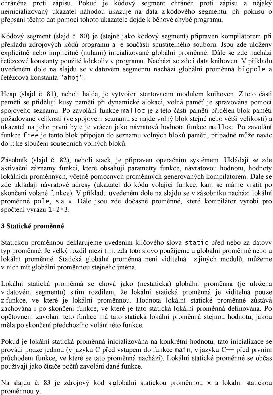 chybě programu. Kódový segment (slajd č. 80) je (stejně jako kódový segment) připraven kompilátorem při překladu zdrojových kódů programu a je součástí spustitelného souboru.