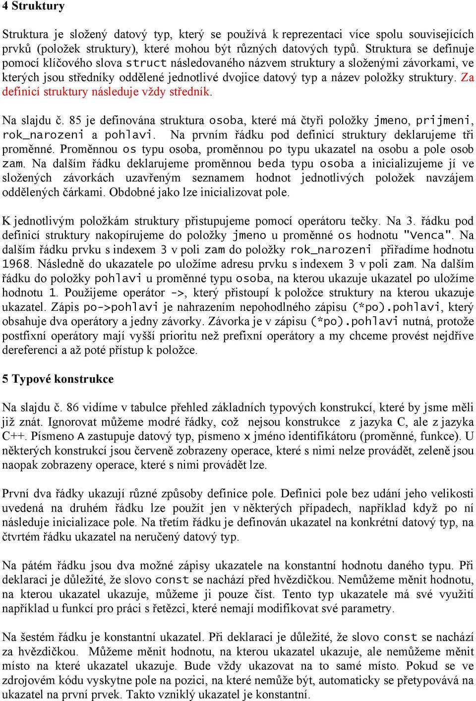 Za definicí struktury následuje vždy středník. Na slajdu č. 85 je definována struktura osoba, které má čtyři položky jmeno, prijmeni, rok_narozeni a pohlavi.