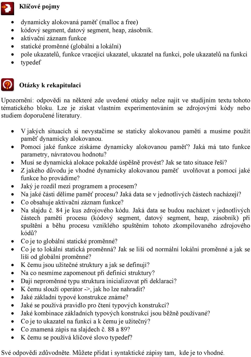 odpovědi na některé zde uvedené otázky nelze najít ve studijním textu tohoto tématického bloku. Lze je získat vlastním experimentováním se zdrojovými kódy nebo studiem doporučené literatury.