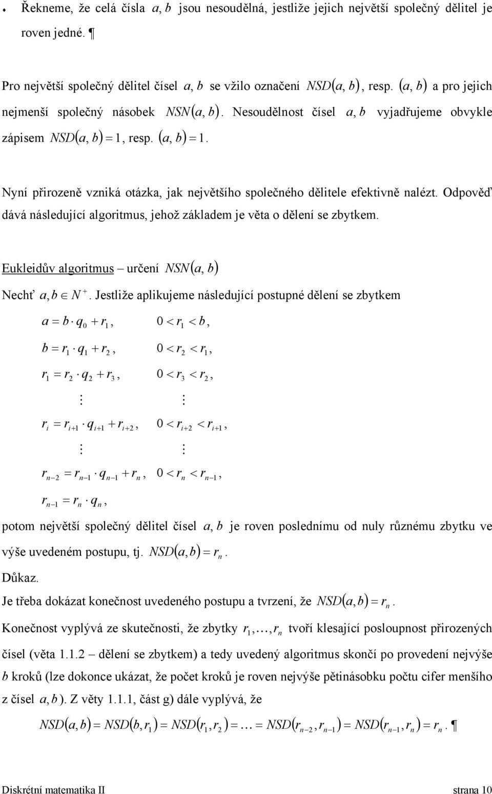 Odpověď dává ásledující algortus jehož zálade je věta o děleí se zbyte. Euledův algortus určeí NSN ( a b) Nechť a b N.