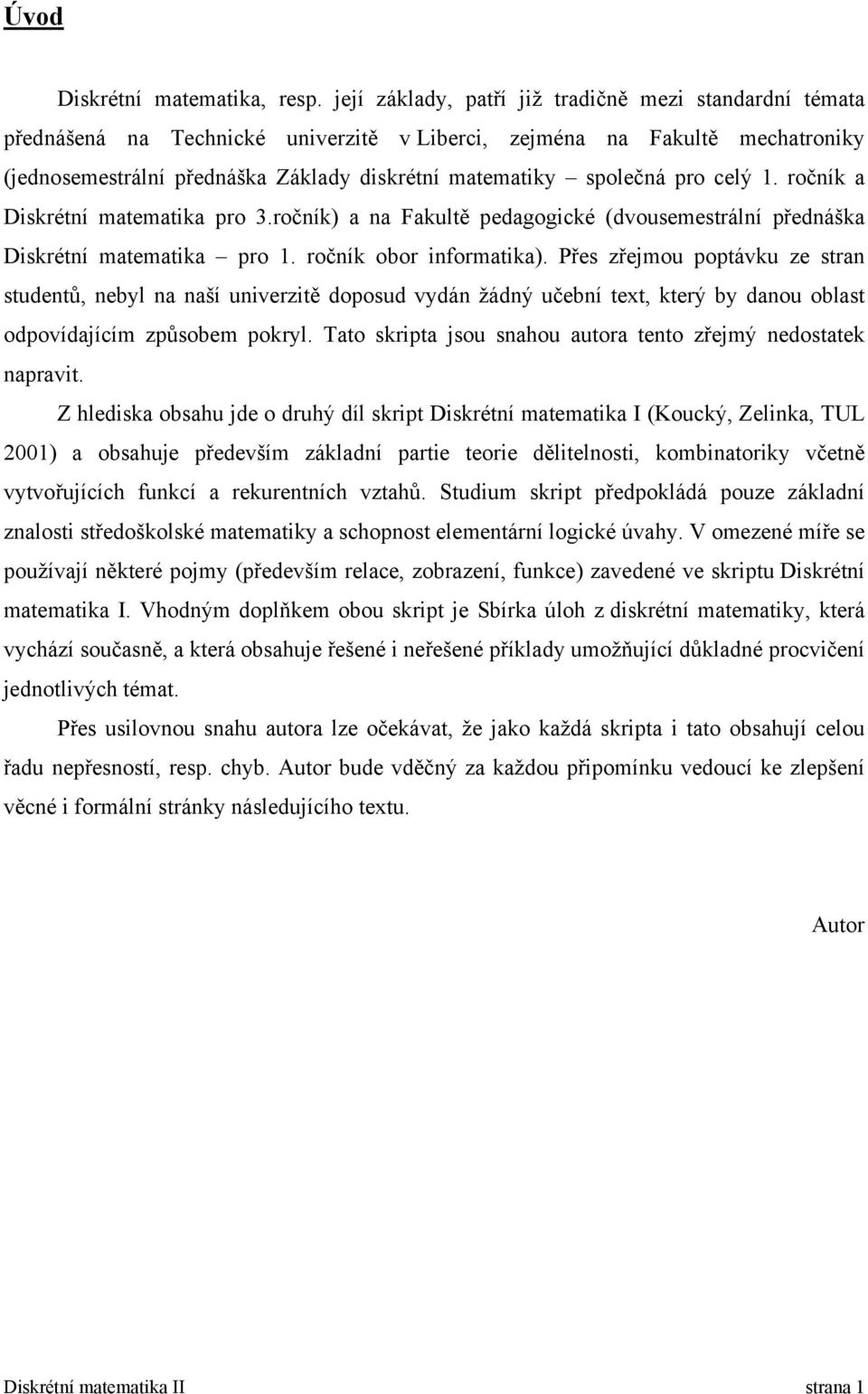 Přes zřejou poptávu ze stra studetů ebyl a aší uverztě doposud vydá žádý učebí text terý by daou oblast odpovídající způsobe poryl. Tato srpta jsou sahou autora teto zřejý edostate apravt.